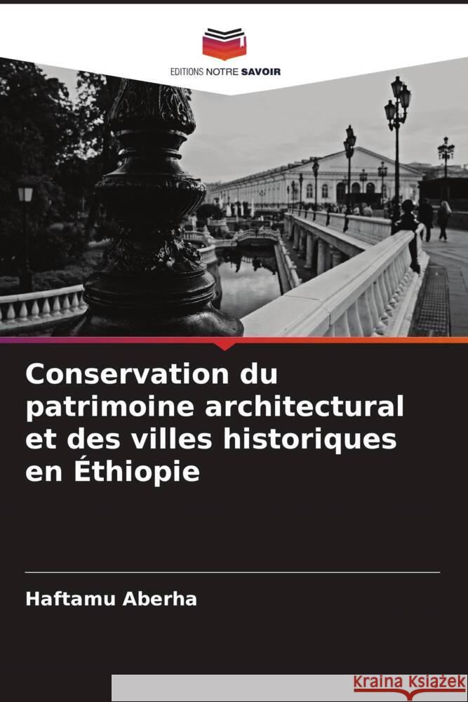 Conservation du patrimoine architectural et des villes historiques en Éthiopie Aberha, Haftamu 9786204780986 Editions Notre Savoir