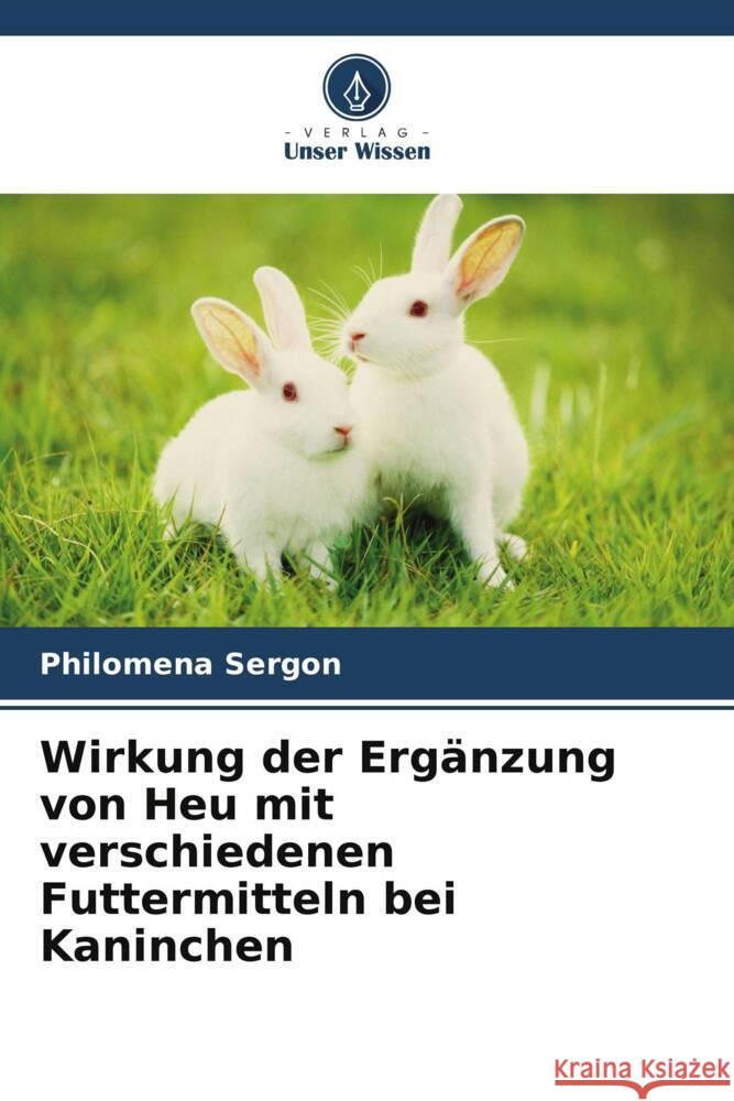 Wirkung der Ergänzung von Heu mit verschiedenen Futtermitteln bei Kaninchen Sergon, Philomena 9786204781136