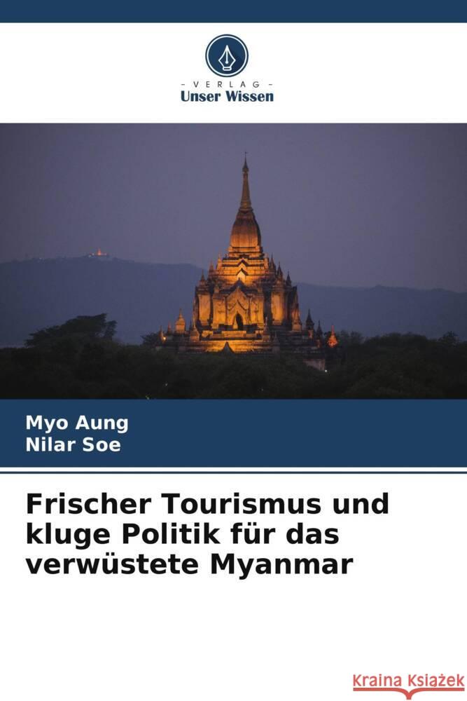 Frischer Tourismus und kluge Politik für das verwüstete Myanmar Aung, Myo, Soe, Nilar 9786204782492