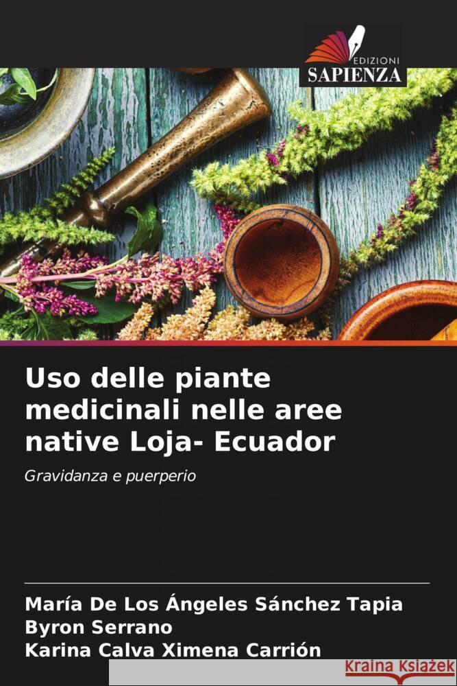 Uso delle piante medicinali nelle aree native Loja- Ecuador Sánchez Tapia, María de los Ángeles, Serrano, Byron, Ximena Carrión, Karina Calva 9786204782775