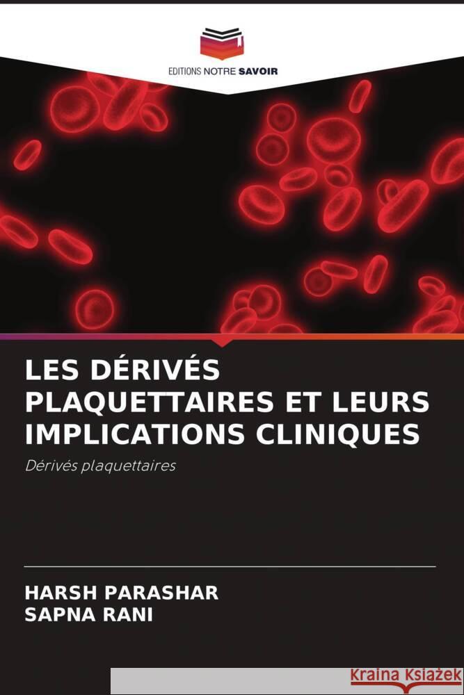 LES DÉRIVÉS PLAQUETTAIRES ET LEURS IMPLICATIONS CLINIQUES Parashar, Harsh, Rani, Sapna 9786204783093