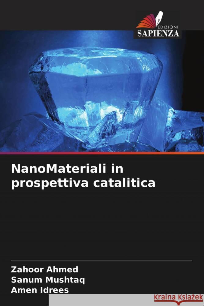 NanoMateriali in prospettiva catalitica Ahmed, Zahoor, Mushtaq, Sanum, Idrees, Amen 9786204783260