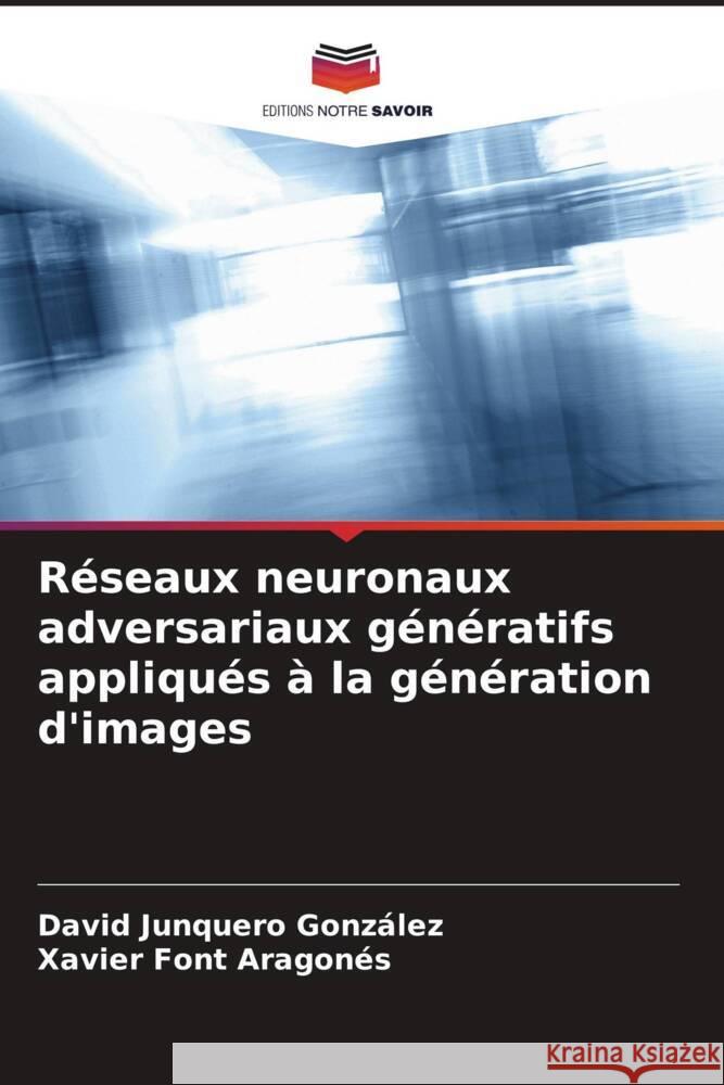 Réseaux neuronaux adversariaux génératifs appliqués à la génération d'images González, David Junquero, Aragonés, Xavier Font 9786204783826