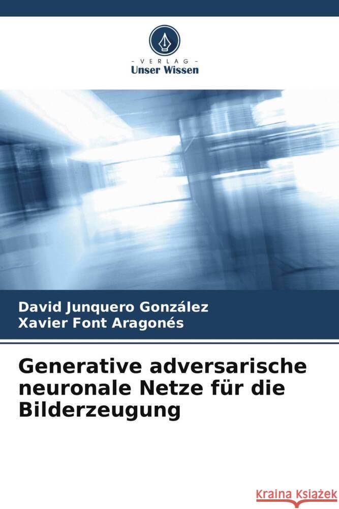 Generative adversarische neuronale Netze für die Bilderzeugung González, David Junquero, Aragonés, Xavier Font 9786204783840