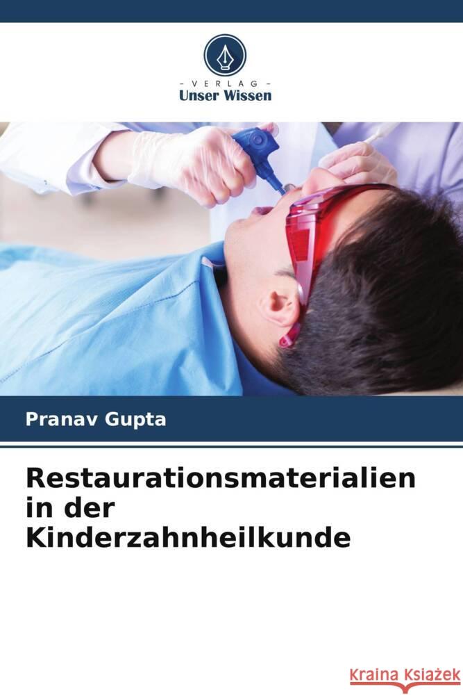 Restaurationsmaterialien in der Kinderzahnheilkunde Gupta, Pranav 9786204784489 Verlag Unser Wissen