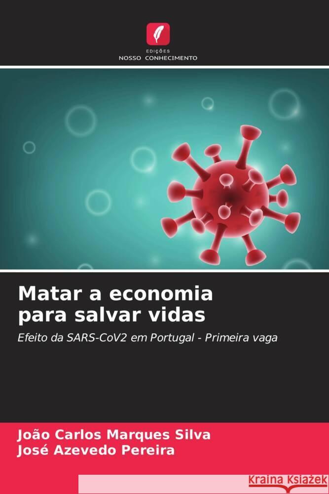 Matar a economia para salvar vidas Silva, João Carlos Marques, Pereira, José Azevedo 9786204784854