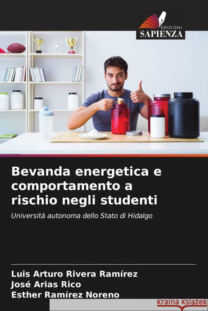 Bevanda energetica e comportamento a rischio negli studenti Rivera Ramírez, Luis Arturo, Arias Rico, José, Ramírez Noreno, Esther 9786204785424