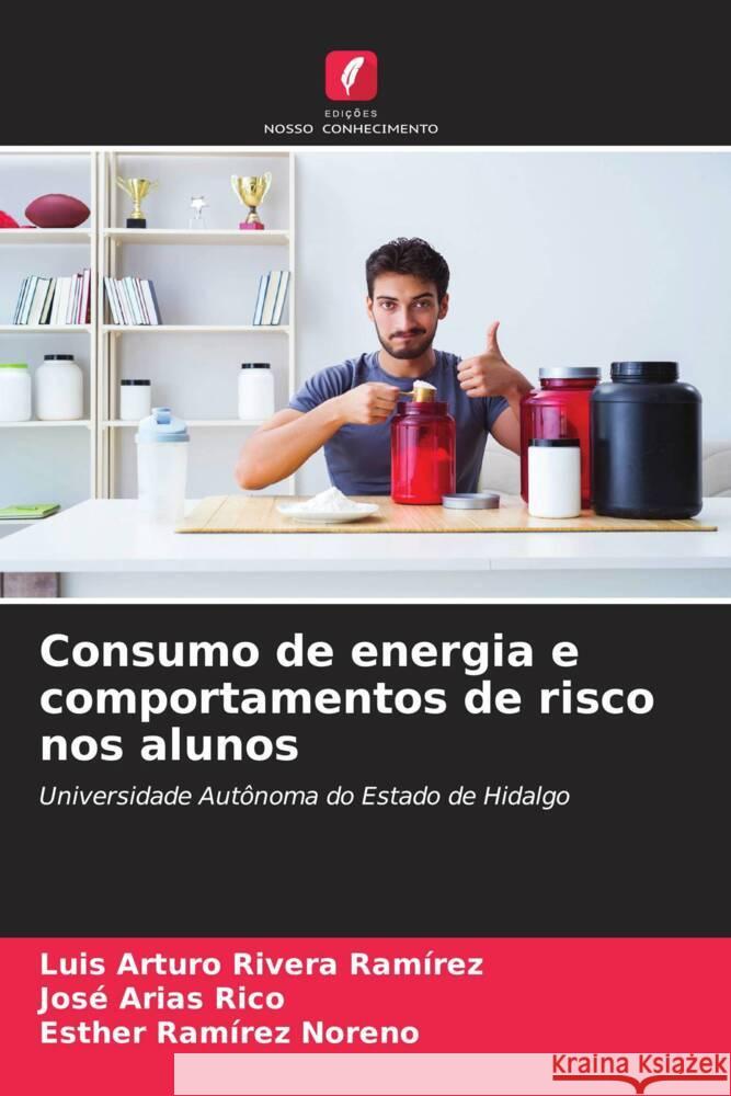 Consumo de energia e comportamentos de risco nos alunos Rivera Ramírez, Luis Arturo, Arias Rico, José, Ramírez Noreno, Esther 9786204785431