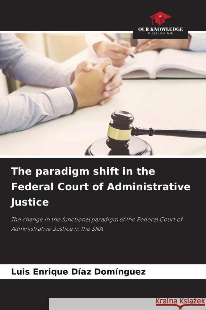 The paradigm shift in the Federal Court of Administrative Justice Diaz Dominguez, Luis Enrique 9786204786063 Our Knowledge Publishing