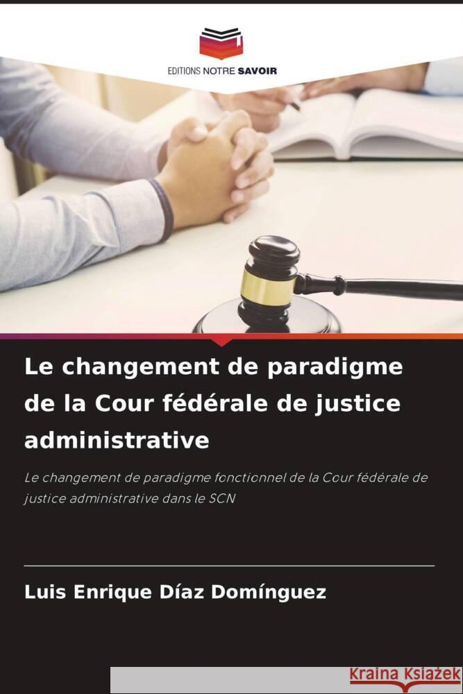 Le changement de paradigme de la Cour fédérale de justice administrative Diaz Dominguez, Luis Enrique 9786204786087 Editions Notre Savoir