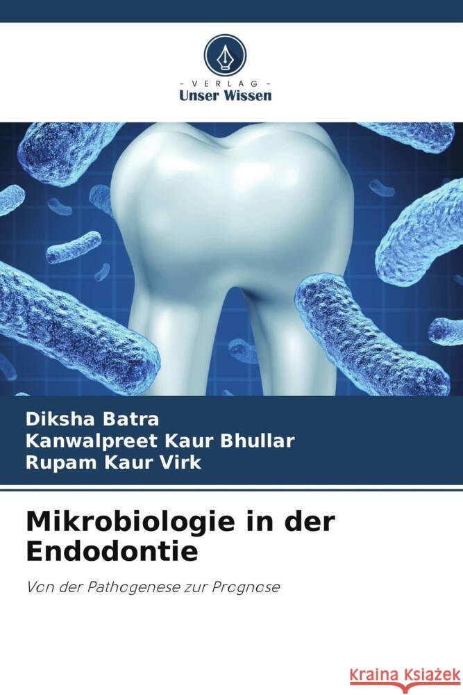 Mikrobiologie in der Endodontie Batra, Diksha, Bhullar, Kanwalpreet Kaur, Virk, Rupam Kaur 9786204787060