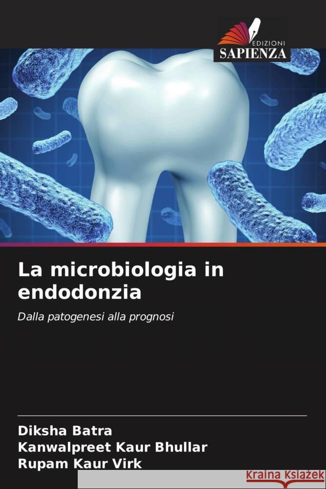 La microbiologia in endodonzia Batra, Diksha, Bhullar, Kanwalpreet Kaur, Virk, Rupam Kaur 9786204787121