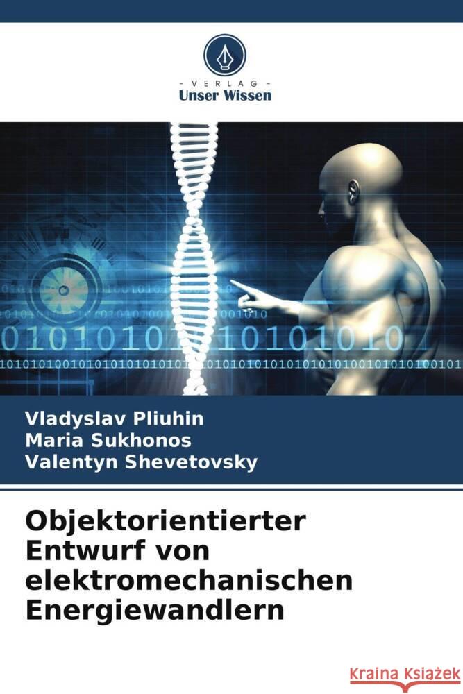 Objektorientierter Entwurf von elektromechanischen Energiewandlern Pliuhin, Vladyslav, Sukhonos, Maria, Shevetovsky, Valentyn 9786204787435