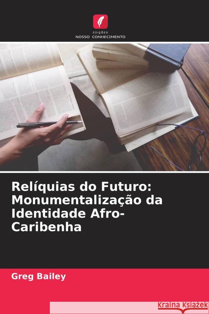 Relíquias do Futuro: Monumentalização da Identidade Afro-Caribenha Bailey, Greg 9786204788197 Edições Nosso Conhecimento