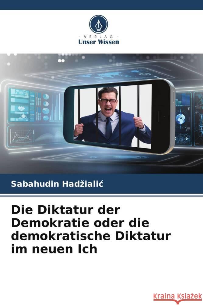 Die Diktatur der Demokratie oder die demokratische Diktatur im neuen Ich Hadzialic, Sabahudin 9786204788425