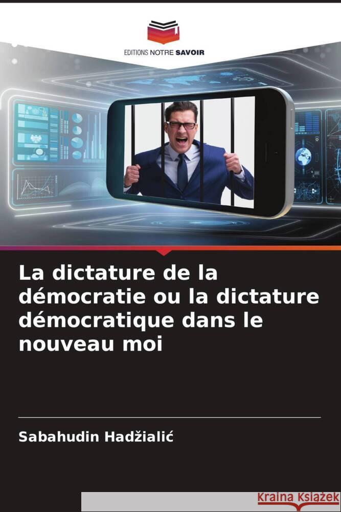 La dictature de la démocratie ou la dictature démocratique dans le nouveau moi Hadzialic, Sabahudin 9786204788449