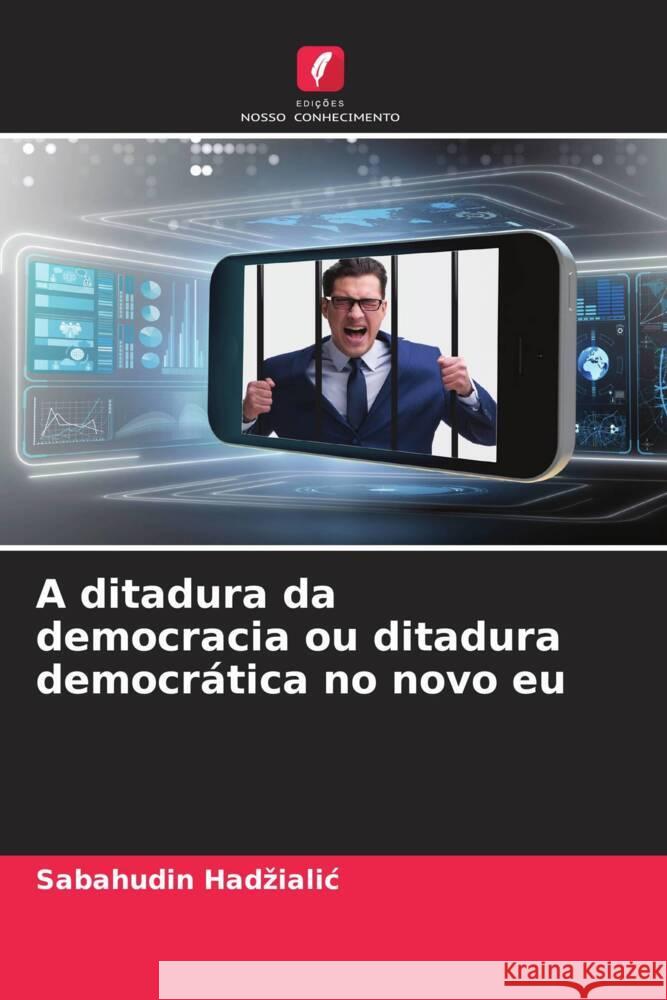 A ditadura da democracia ou ditadura democrática no novo eu Hadzialic, Sabahudin 9786204788456