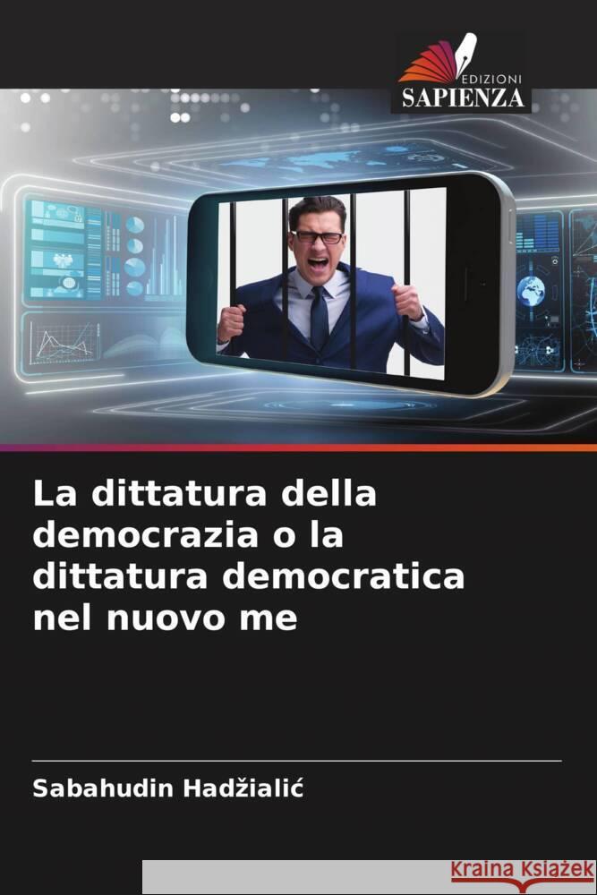 La dittatura della democrazia o la dittatura democratica nel nuovo me Hadzialic, Sabahudin 9786204788470