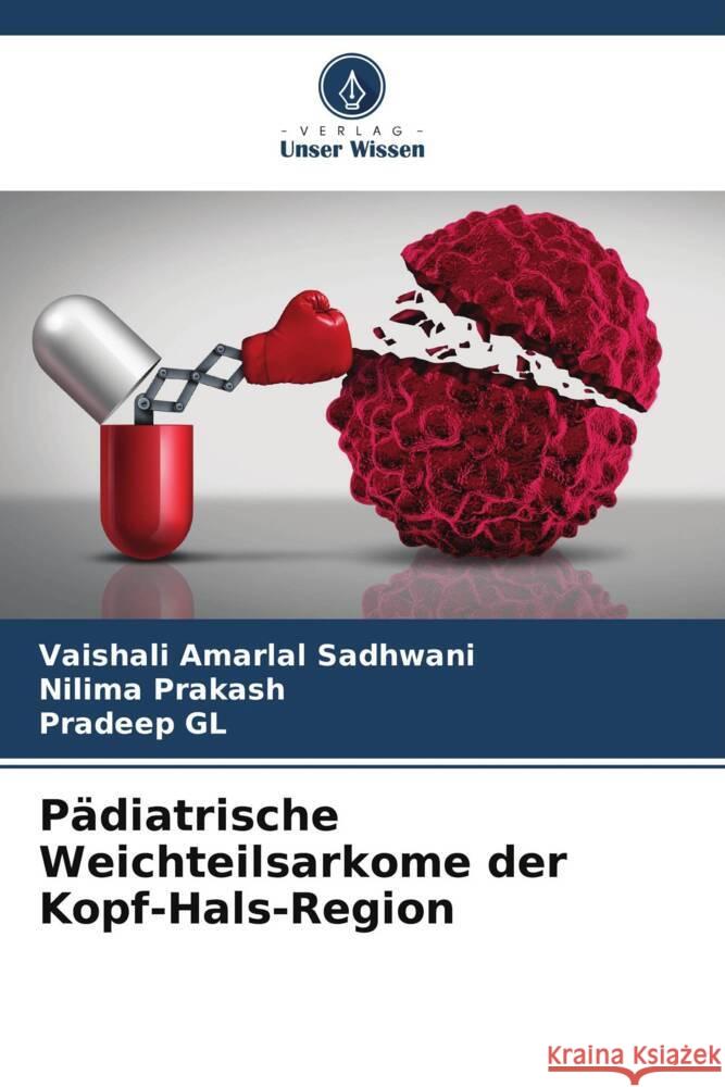 Pädiatrische Weichteilsarkome der Kopf-Hals-Region Sadhwani, Vaishali Amarlal, Prakash, Nilima, GL, Pradeep 9786204788739 Verlag Unser Wissen