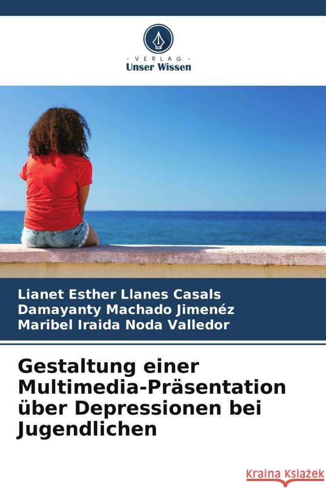 Gestaltung einer Multimedia-Präsentation über Depressionen bei Jugendlichen Llanes Casals, Lianet Esther, Machado Jimenez, Damayanty, Noda Valledor, Maribel Iraida 9786204788845