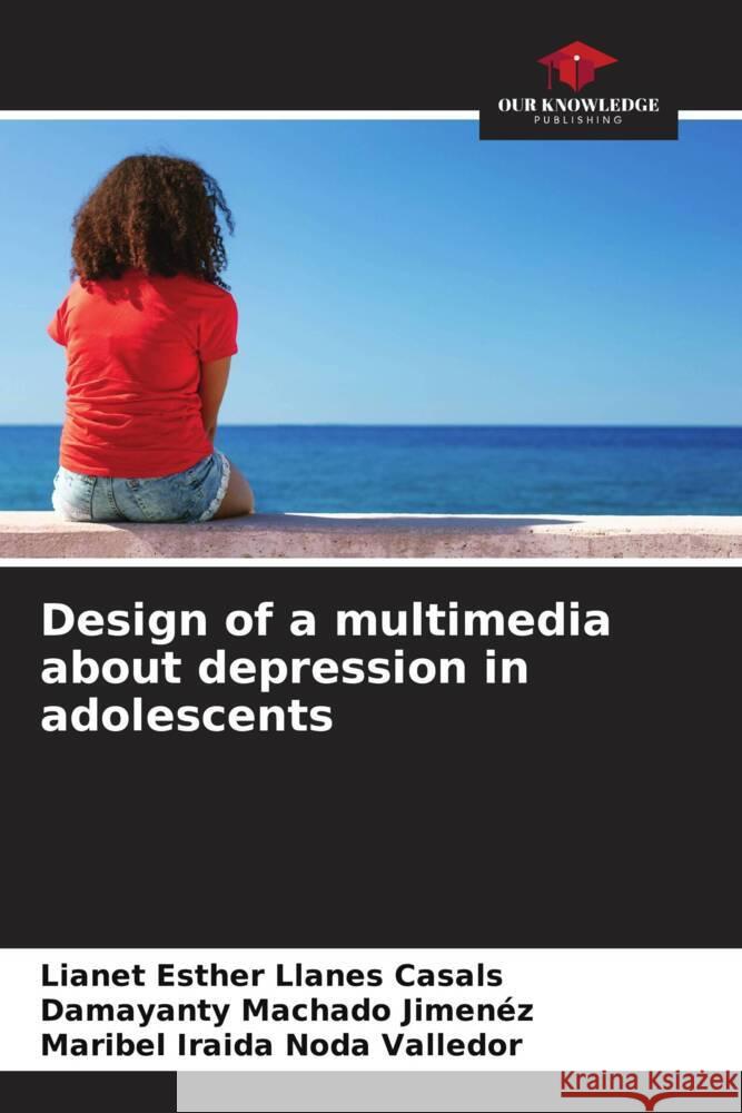 Design of a multimedia about depression in adolescents Llanes Casals, Lianet Esther, Machado Jimenez, Damayanty, Noda Valledor, Maribel Iraida 9786204788852