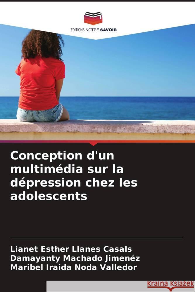 Conception d'un multimédia sur la dépression chez les adolescents Llanes Casals, Lianet Esther, Machado Jimenez, Damayanty, Noda Valledor, Maribel Iraida 9786204788869