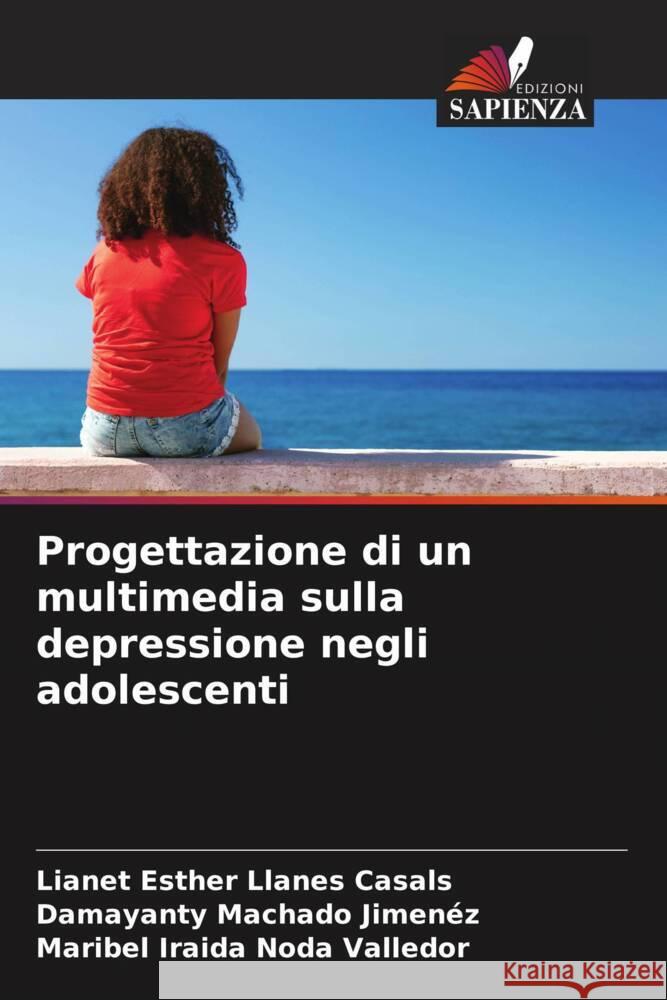 Progettazione di un multimedia sulla depressione negli adolescenti Llanes Casals, Lianet Esther, Machado Jimenez, Damayanty, Noda Valledor, Maribel Iraida 9786204788876