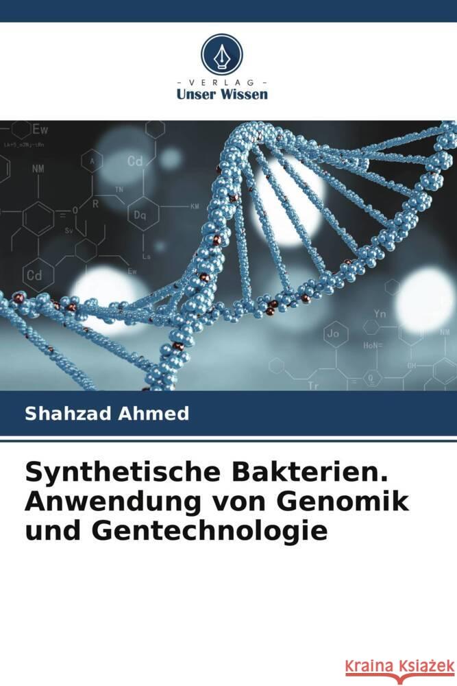 Synthetische Bakterien. Anwendung von Genomik und Gentechnologie Ahmed, Shahzad 9786204789309