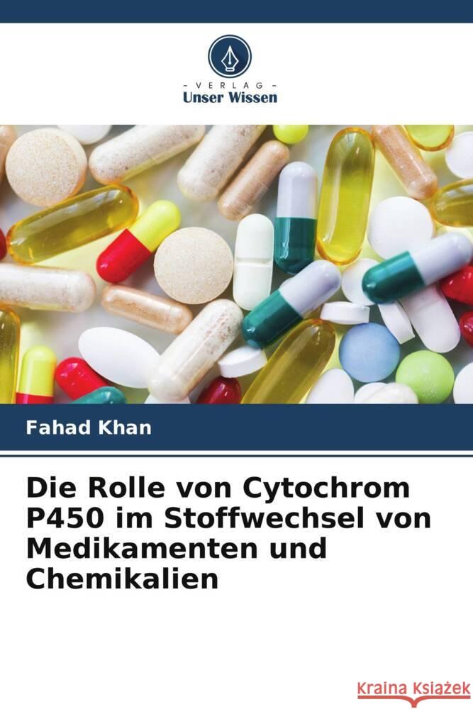 Die Rolle von Cytochrom P450 im Stoffwechsel von Medikamenten und Chemikalien Khan, Fahad, Pandey, Pratibha, Upadhyay, Tarun Kumar 9786204789828