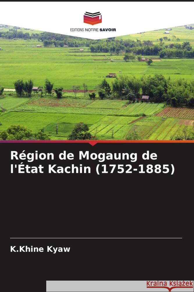 Région de Mogaung de l'État Kachin (1752-1885) Kyaw, K.Khine 9786204790060