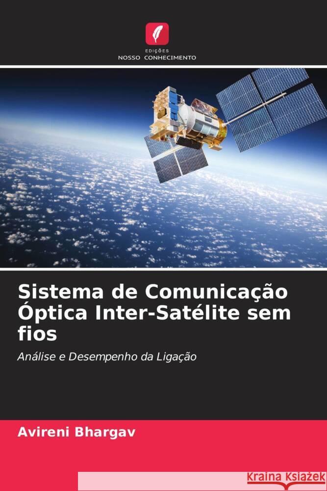 Sistema de Comunicação Óptica Inter-Satélite sem fios Bhargav, Avireni, Kumar Saini, Jitendra 9786204790886