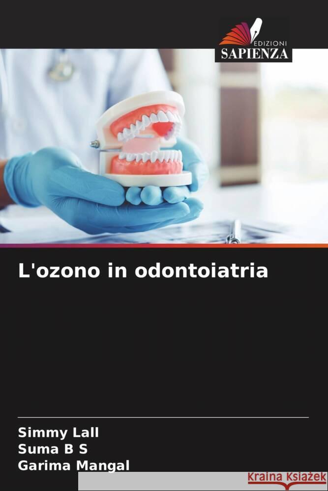 L'ozono in odontoiatria Lall, Simmy, B S, Suma, Mangal, Garima 9786204790947