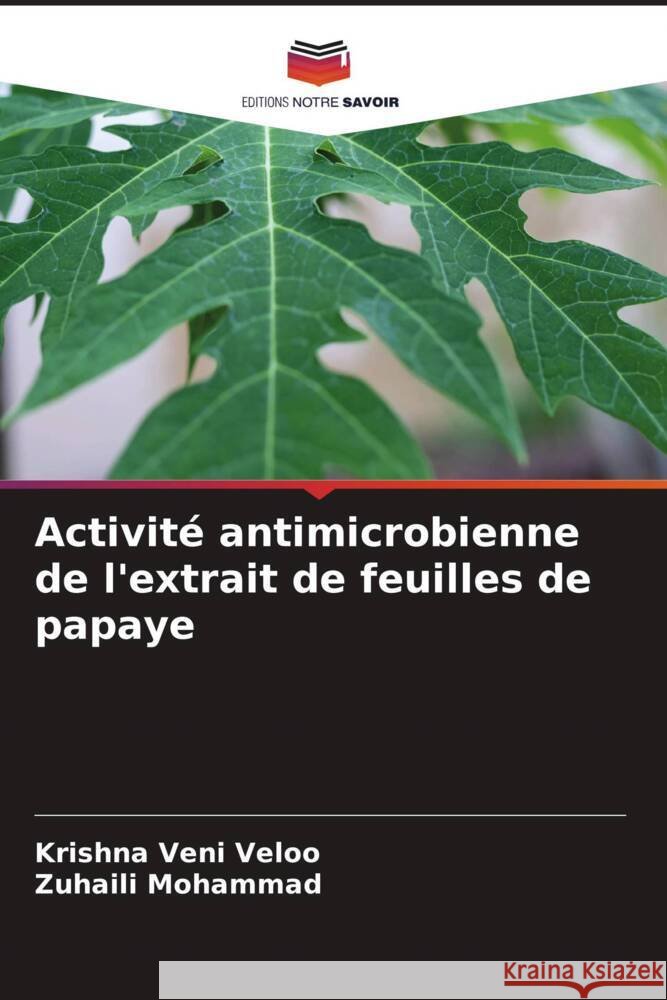 Activité antimicrobienne de l'extrait de feuilles de papaye Veloo, Krishna Veni, Mohammad, Zuhaili 9786204794129