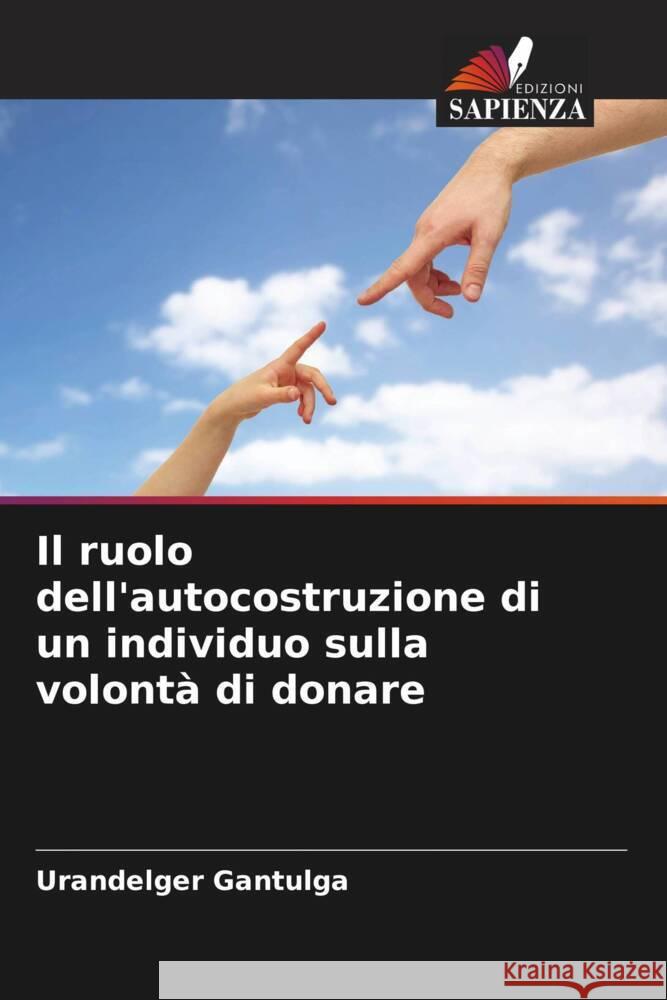 Il ruolo dell'autocostruzione di un individuo sulla volontà di donare Gantulga, Urandelger 9786204794297 Edizioni Sapienza