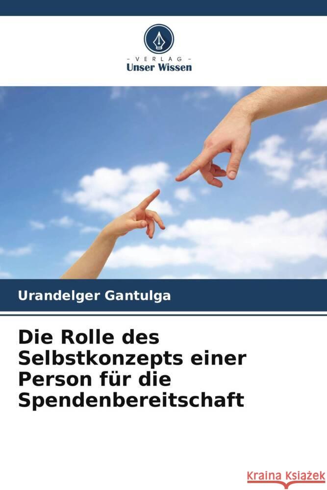 Die Rolle des Selbstkonzepts einer Person für die Spendenbereitschaft Gantulga, Urandelger 9786204794426 Verlag Unser Wissen