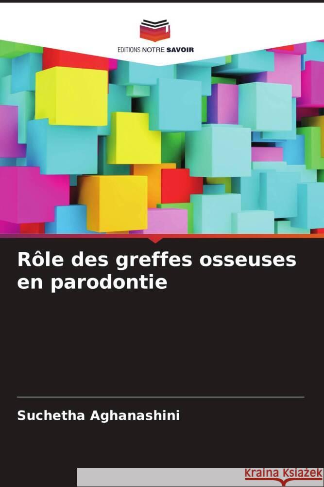 Rôle des greffes osseuses en parodontie Aghanashini, Suchetha, Tanwar, Esha, Bhat, Divya 9786204794549