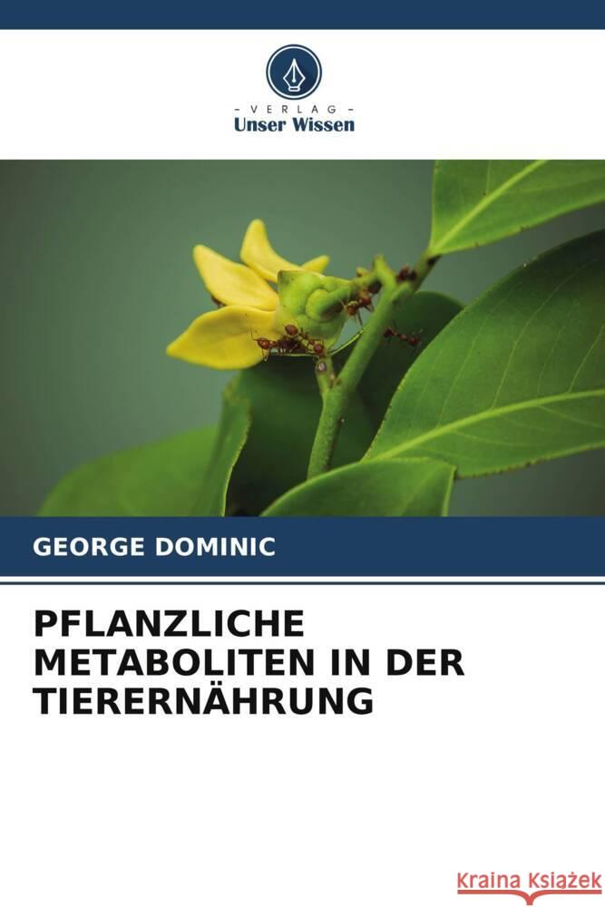 PFLANZLICHE METABOLITEN IN DER TIERERNÄHRUNG Dominic, George 9786204794556