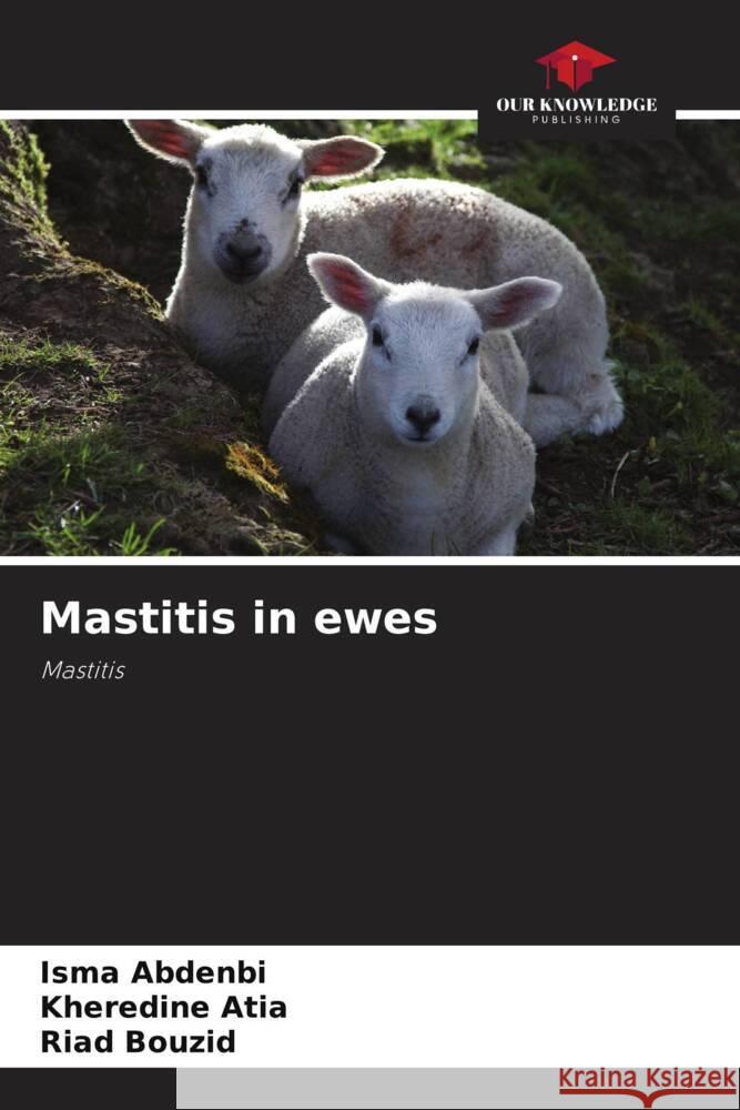 Mastitis in ewes Abdenbi, Isma, Atia, Kheredine, Bouzid, Riad 9786204794860 Our Knowledge Publishing