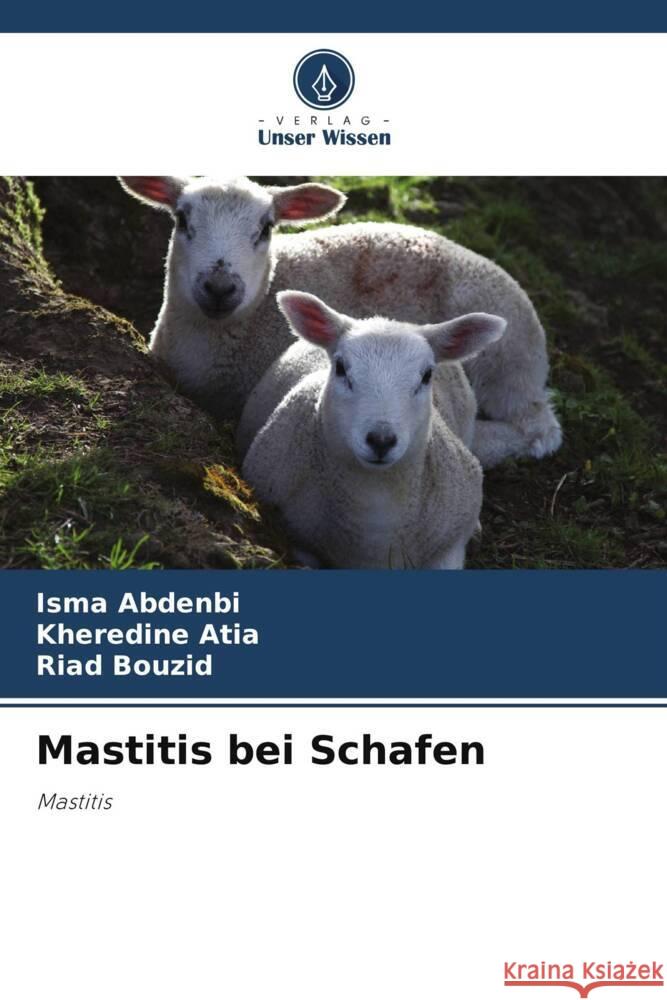 Mastitis bei Schafen Abdenbi, Isma, Atia, Kheredine, Bouzid, Riad 9786204794877 Verlag Unser Wissen