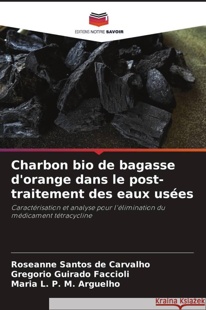 Charbon bio de bagasse d'orange dans le post-traitement des eaux usées Santos de Carvalho, Roseanne, Guirado Faccioli, Gregorio, P. M. Arguelho, Maria L. 9786204795096