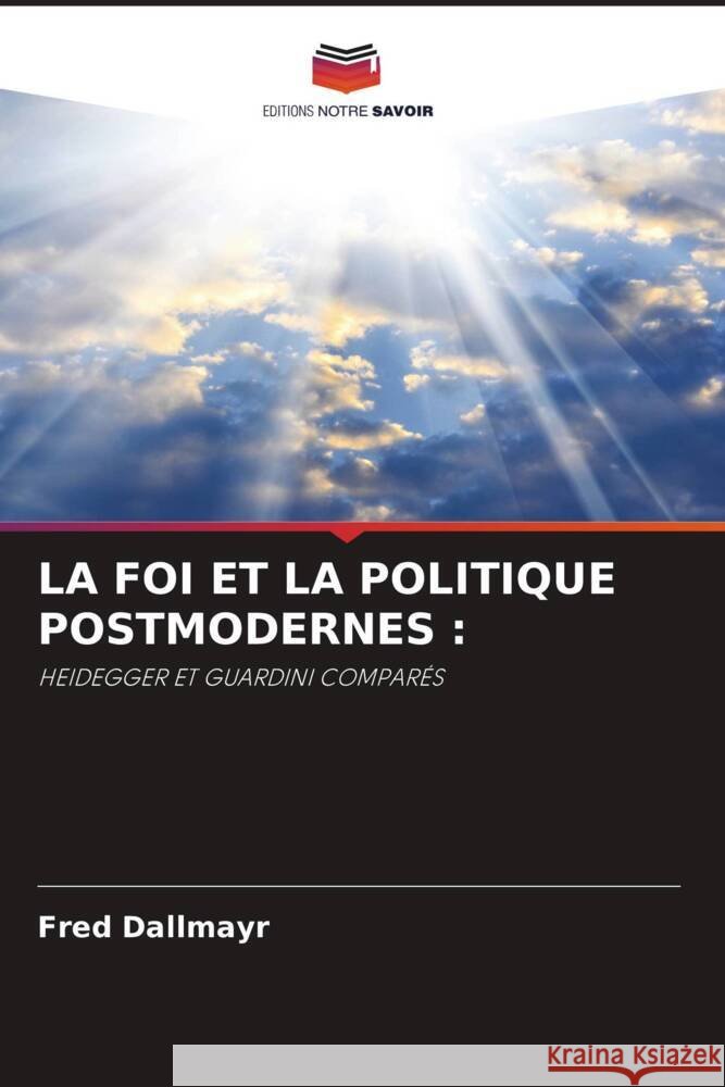 LA FOI ET LA POLITIQUE POSTMODERNES : Dallmayr, Fred 9786204796208