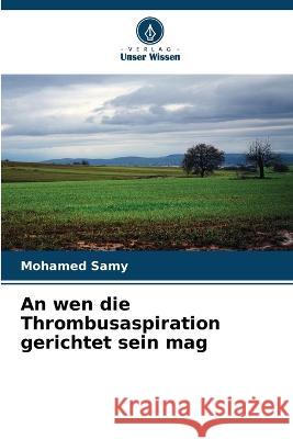 An wen die Thrombusaspiration gerichtet sein mag Mohamed Samy 9786204796789