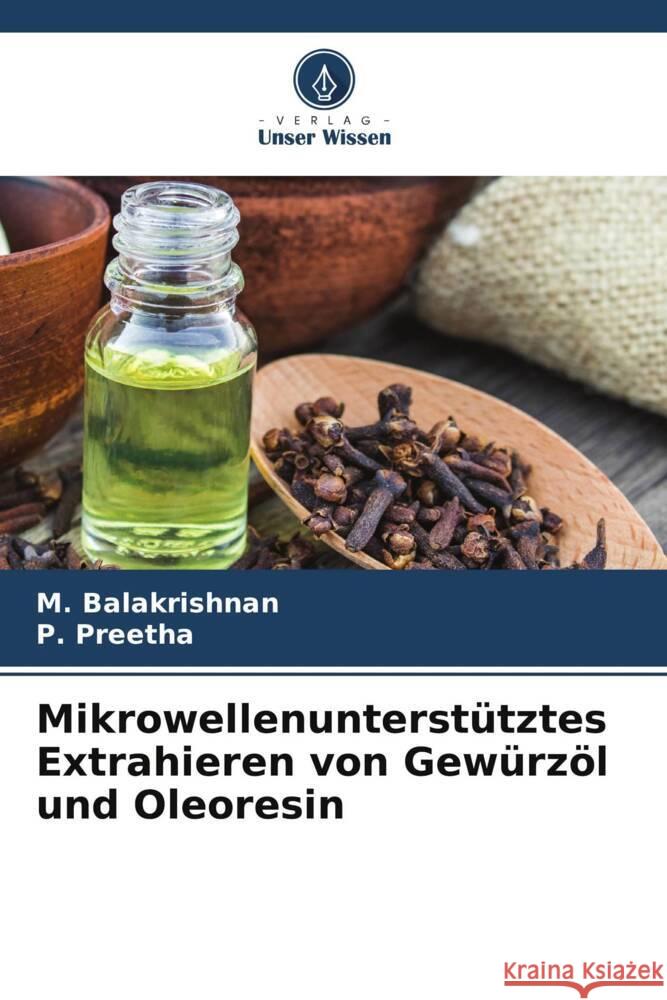 Mikrowellenunterstütztes Extrahieren von Gewürzöl und Oleoresin Balakrishnan, M., Preetha, P. 9786204797564