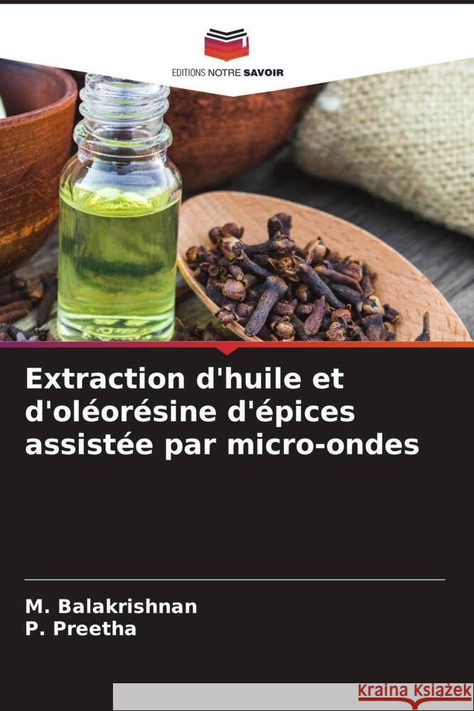 Extraction d'huile et d'oléorésine d'épices assistée par micro-ondes Balakrishnan, M., Preetha, P. 9786204797588