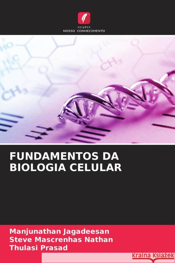 FUNDAMENTOS DA BIOLOGIA CELULAR Jagadeesan, Manjunathan, Nathan, Steve Mascrenhas, Prasad, Thulasi 9786204799216 Edições Nosso Conhecimento