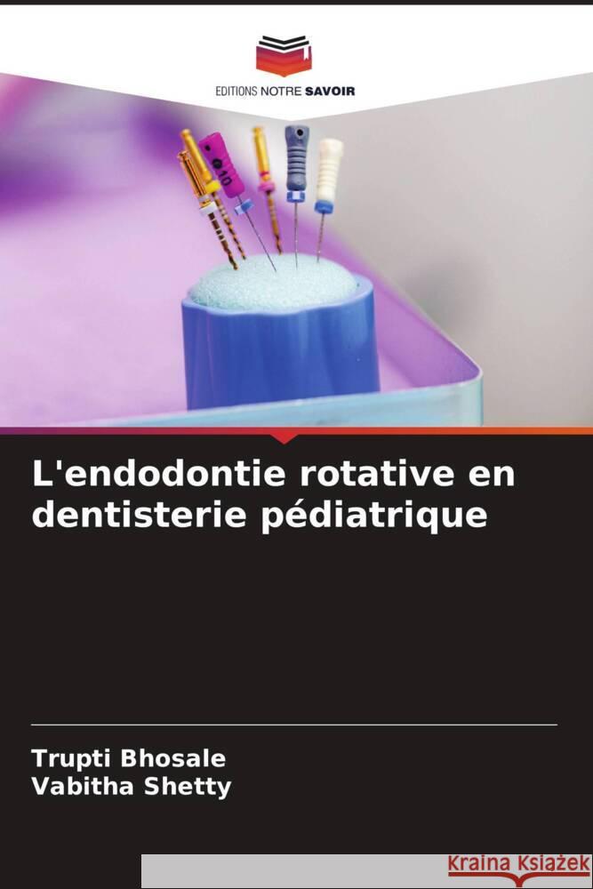 L'endodontie rotative en dentisterie pédiatrique Bhosale, Trupti, Shetty, Vabitha 9786204799254 Editions Notre Savoir