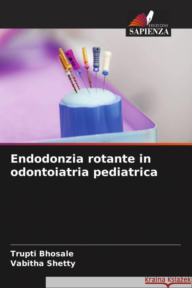 Endodonzia rotante in odontoiatria pediatrica Bhosale, Trupti, Shetty, Vabitha 9786204799261 Edizioni Sapienza