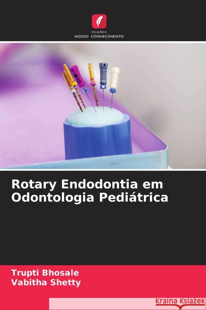 Rotary Endodontia em Odontologia Pediátrica Bhosale, Trupti, Shetty, Vabitha 9786204799278 Edições Nosso Conhecimento