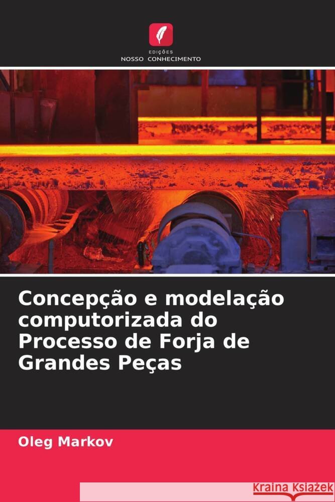Concepção e modelação computorizada do Processo de Forja de Grandes Peças Markov, Oleg 9786204799926