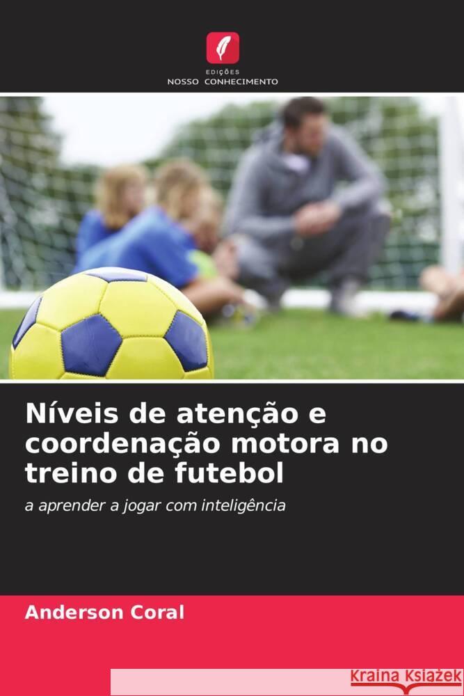 Níveis de atenção e coordenação motora no treino de futebol Coral, Anderson 9786204799988